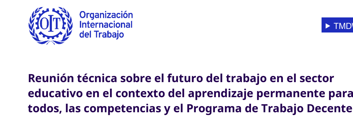 Reunión Técnica sobre el futuro del trabajo en el sector educativo en el contexto del aprendizaje permanente para todos, las competencias y el programa de trabajo decente.