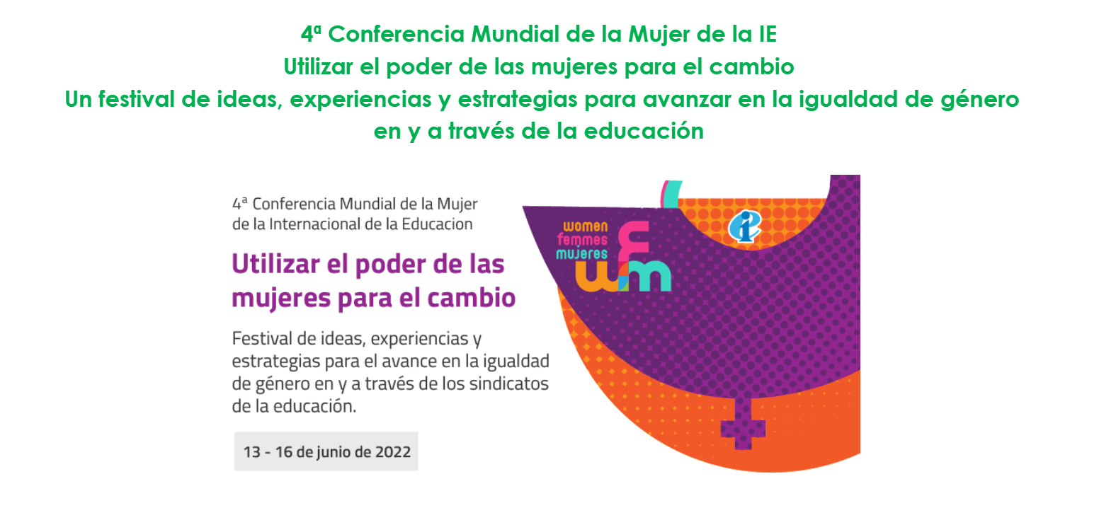 4ª Conferencia Mundial de la Mujer de la IE. Utilizar el poder de las mujeres para el cambio: Un festival de ideas, experiencias y estrategias para avanzar en la igualdad de género en y a través de la educación